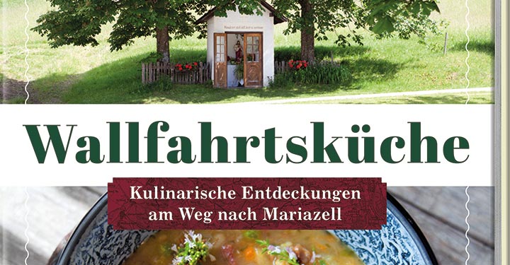Buchtipp: Wallfahrtsküche - Kulinarische Entdeckungen am Weg nach Mariazell